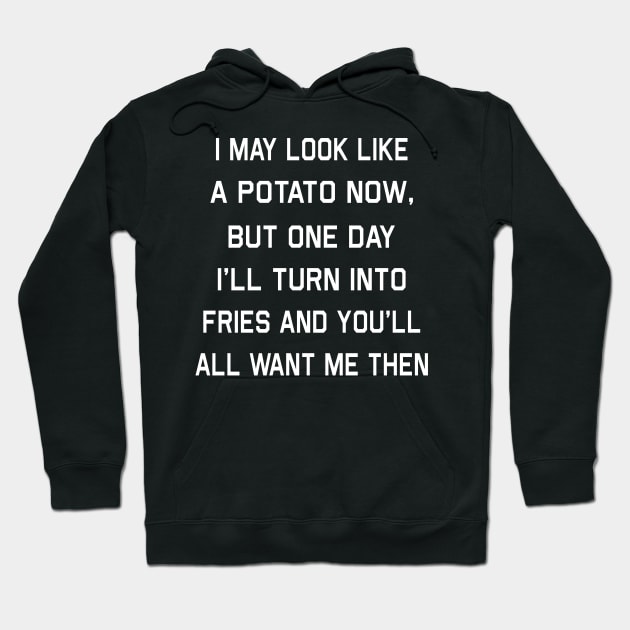 I May Look Like A Potato Now But One Day I’ll Turn Into Fries And You’ll All Want Me Then Shirt Hoodie by Kelley Clothing